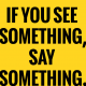 if you see something say something